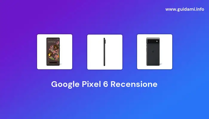 Google Pixel 6 Recensione